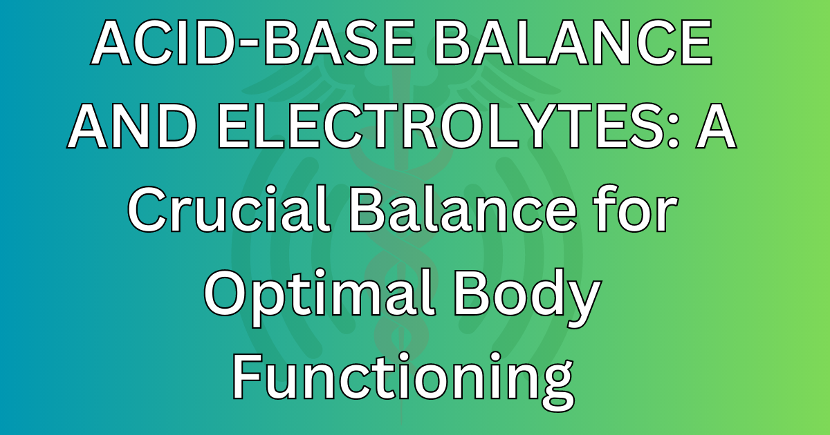 ACID-BASE BALANCE AND ELECTROLYTES A Crucial Balance for Optimal Body Functioning