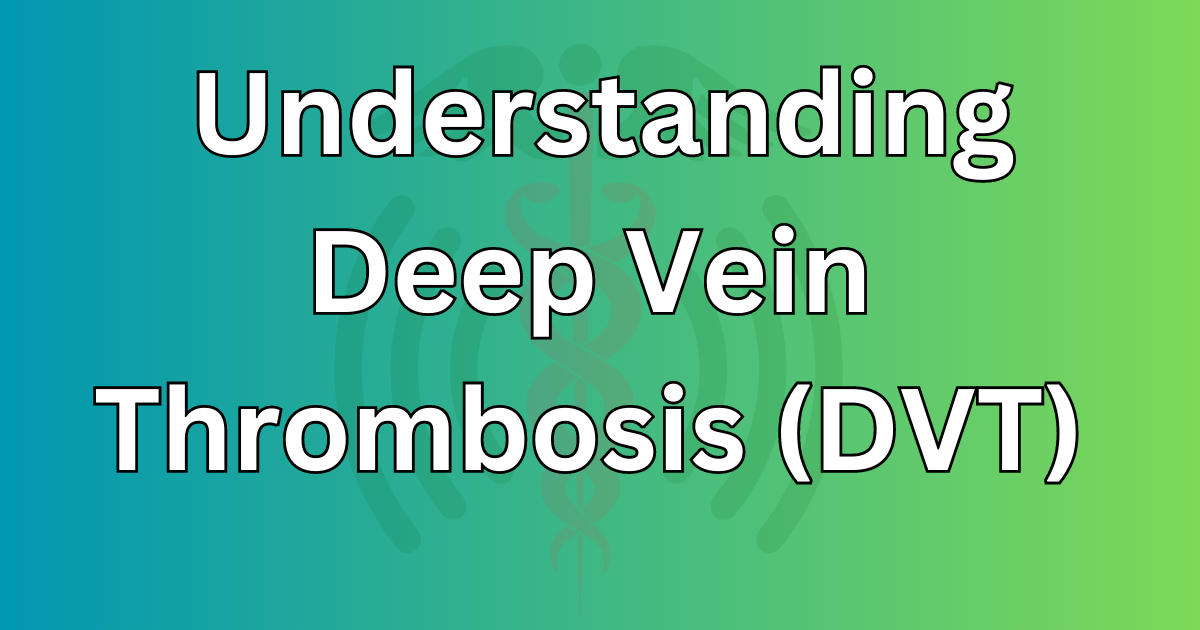 Understanding Deep Vein Thrombosis (DVT)