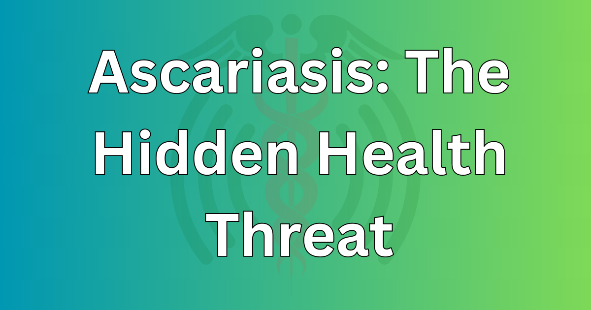 Ascariasis The Hidden Health Threat