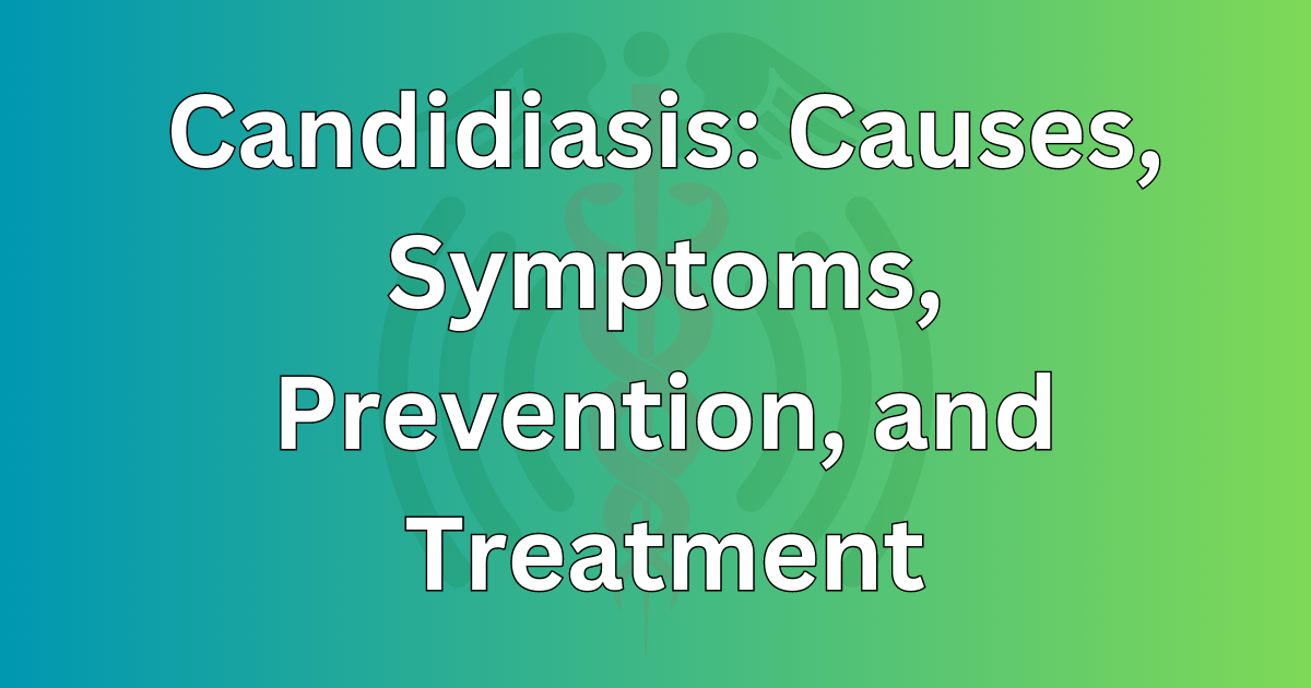 Candidiasis: Causes, Symptoms, Prevention, and Treatment