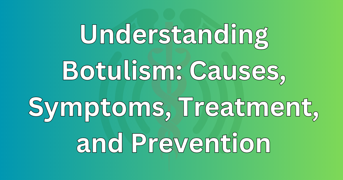 Understanding Botulism Causes, Symptoms, Treatment, and Prevention